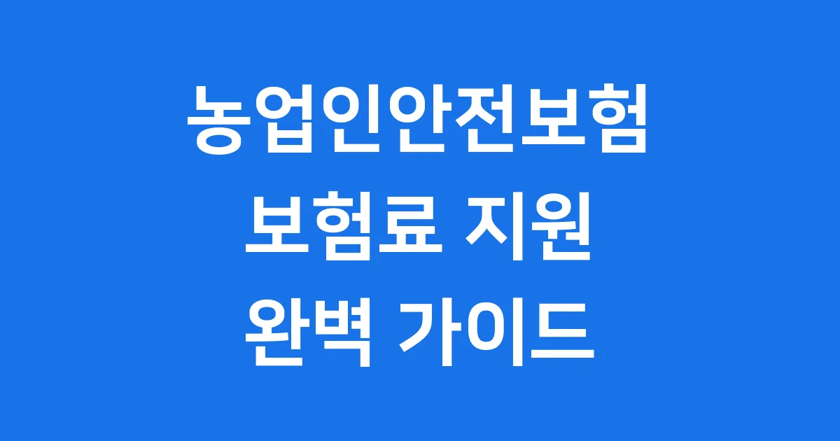 2025년 농업인안전보험 보험료 지원 완벽 정리