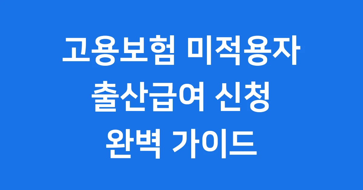 고용보험 미적용자 출산급여: 2025년 최신 신청 가이드