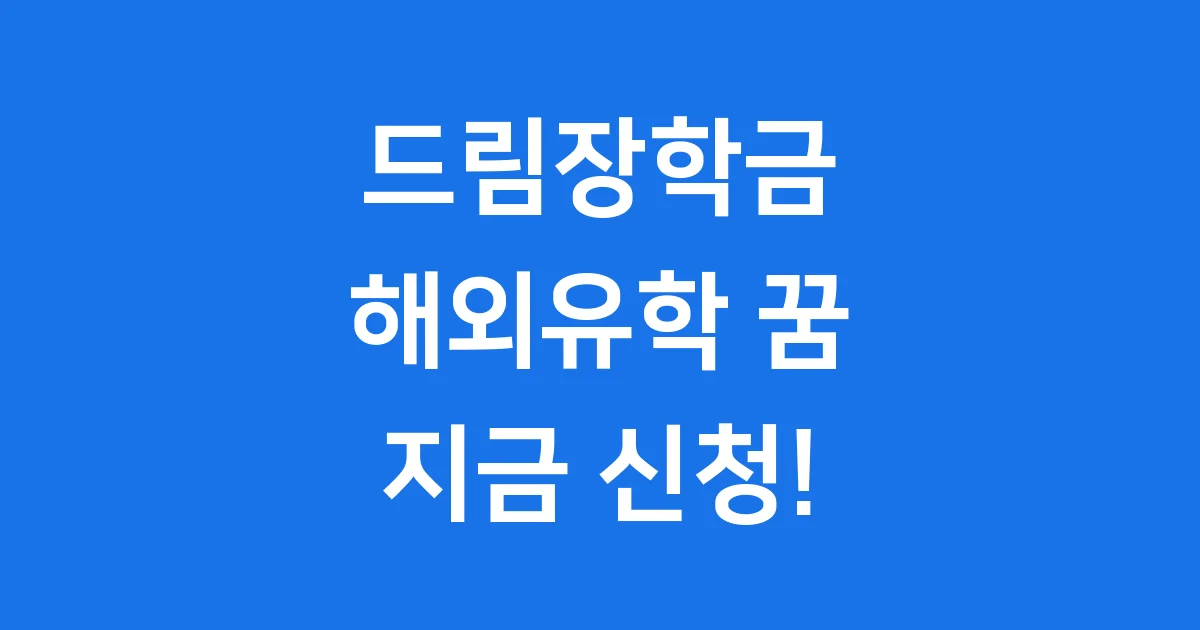 우수고등학생 해외유학 장학금 드림장학금 신청 자격 완벽 정리
