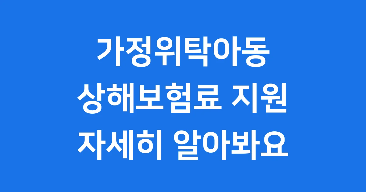 가정위탁아동 상해보험료 지원 대상 보장내용