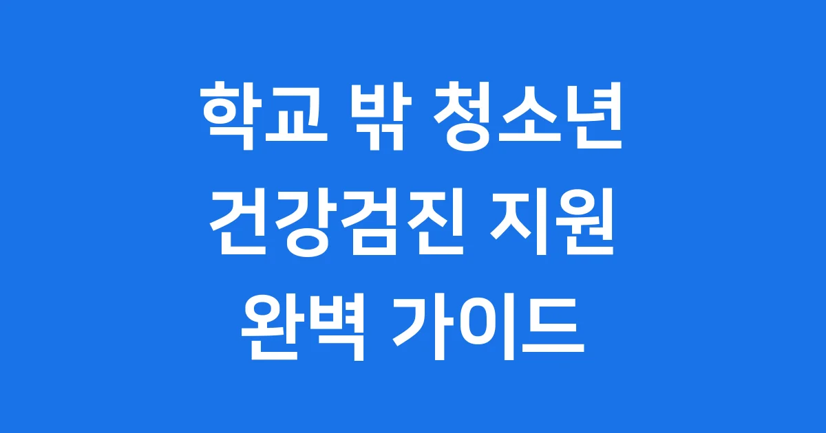 학교 밖 청소년 건강검진 지원