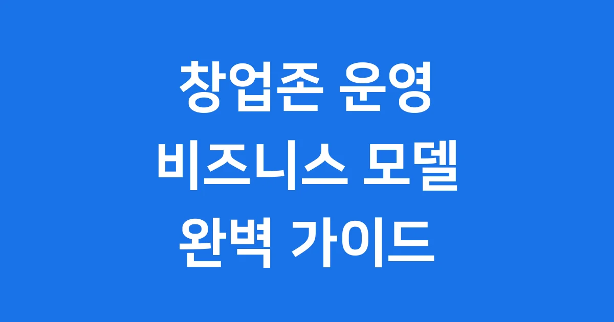창업존 운영, 스타트업 비즈니스 모델 설계 가이드